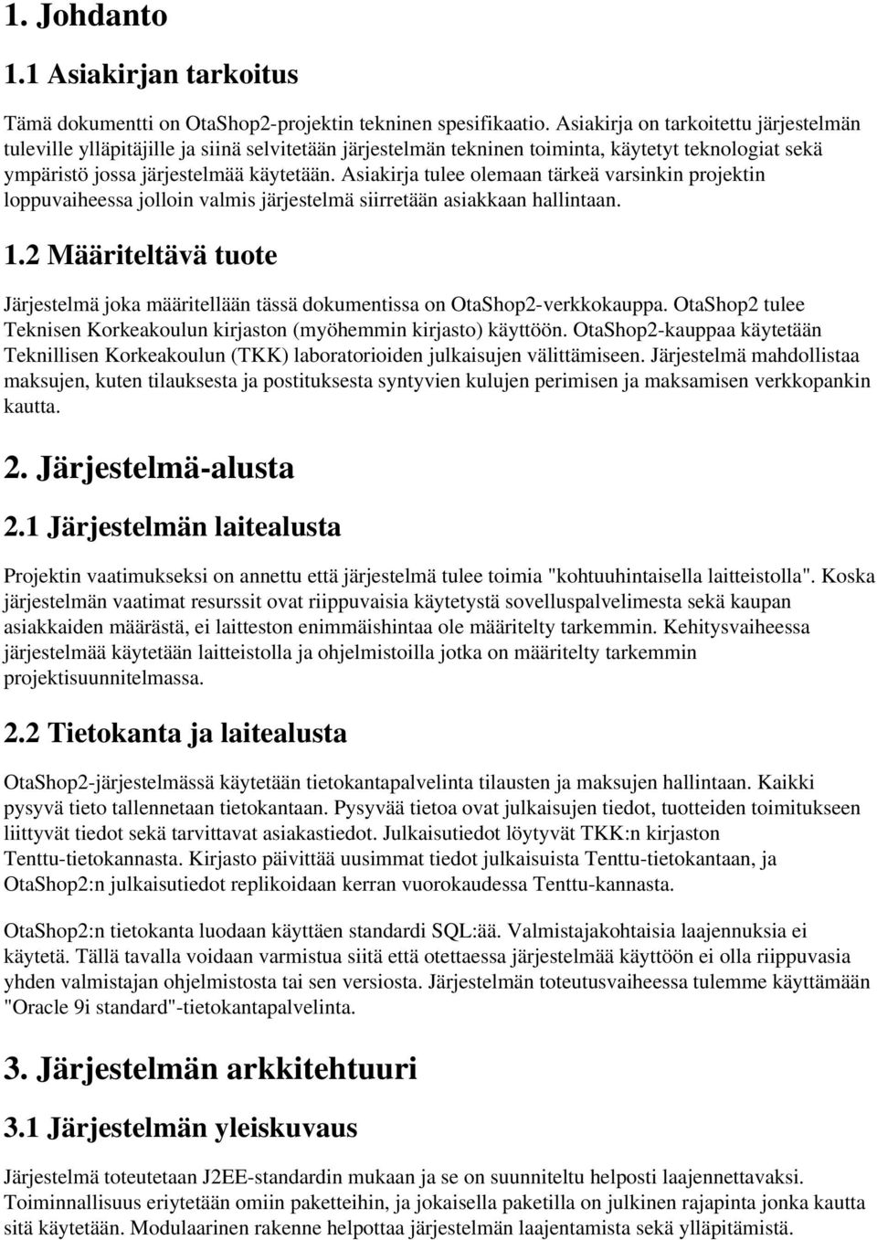 Asiakirja tulee olemaan tärkeä varsinkin projektin loppuvaiheessa jolloin valmis järjestelmä siirretään asiakkaan hallintaan. 1.