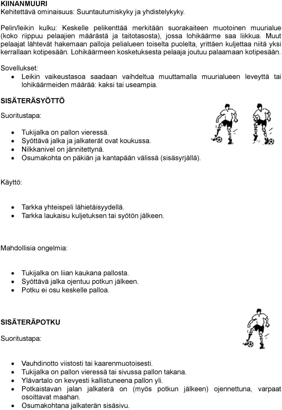 Muut pelaajat lähtevät hakemaan palloja pelialueen toiselta puolelta, yrittäen kuljettaa niitä yksi kerrallaan kotipesään. Lohikäärmeen kosketuksesta pelaaja joutuu palaamaan kotipesään.