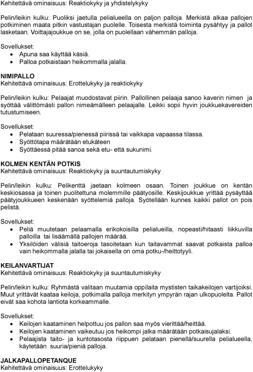 NIMIPALLO Kehitettävä ominaisuus: Erottelukyky ja reaktiokyky Pelin/leikin kulku: Pelaajat muodostavat piirin.