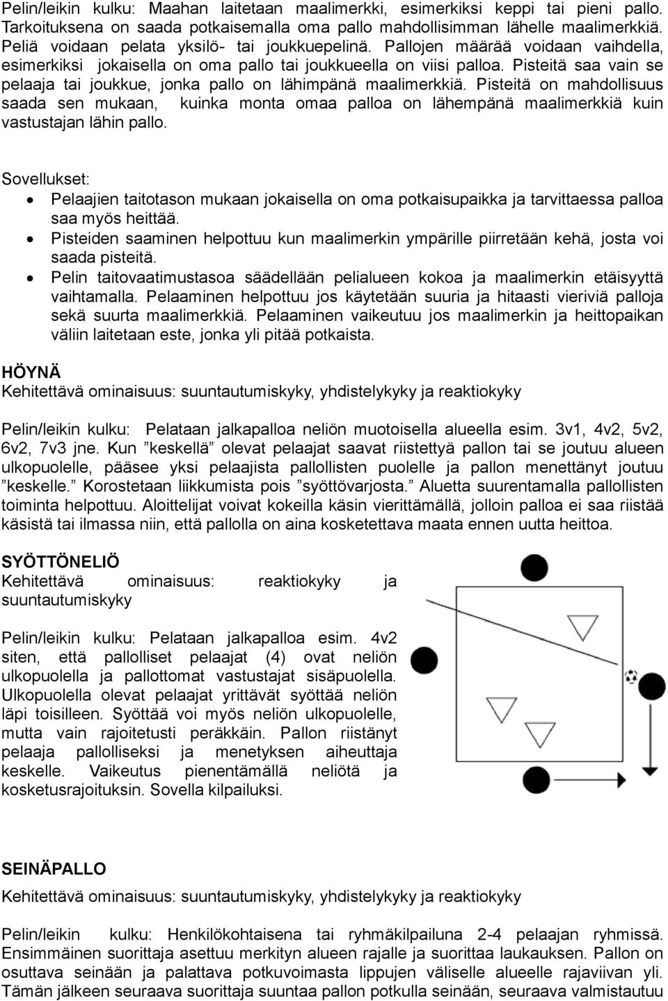 Pisteitä saa vain se pelaaja tai joukkue, jonka pallo on lähimpänä maalimerkkiä.