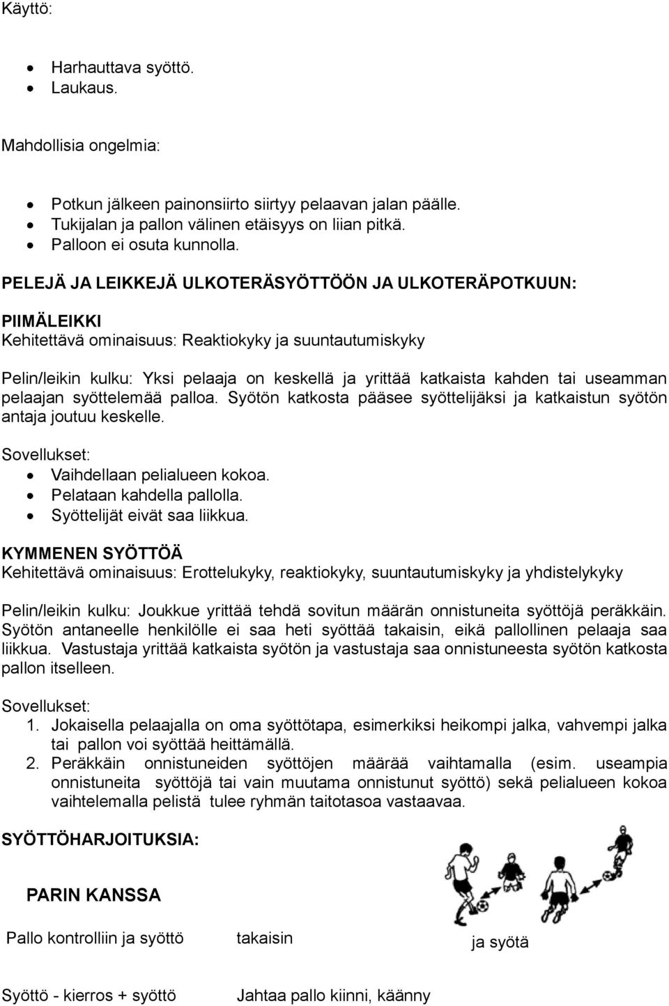 tai useamman pelaajan syöttelemää palloa. Syötön katkosta pääsee syöttelijäksi ja katkaistun syötön antaja joutuu keskelle. Sovellukset: Vaihdellaan pelialueen kokoa. Pelataan kahdella pallolla.