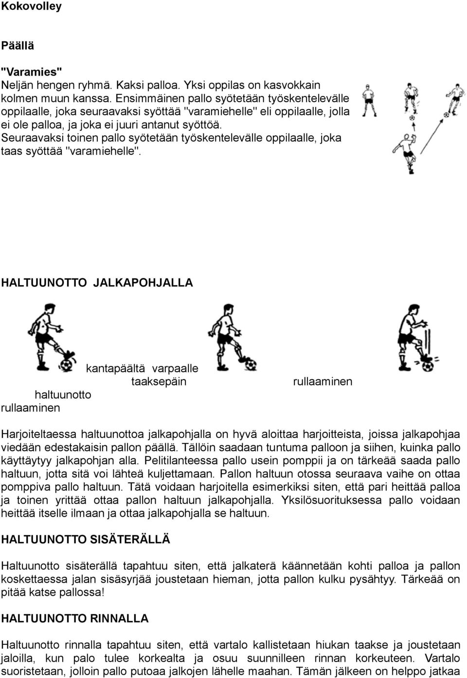 Seuraavaksi toinen pallo syötetään työskentelevälle oppilaalle, joka taas syöttää "varamiehelle".