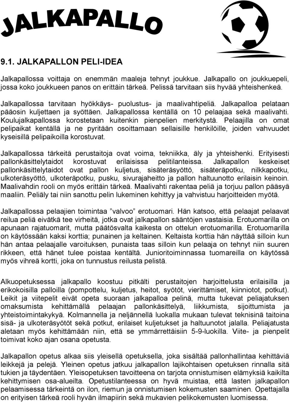 Jalkapallossa kentällä on 10 pelaajaa sekä maalivahti. Koulujalkapallossa korostetaan kuitenkin pienpelien merkitystä.