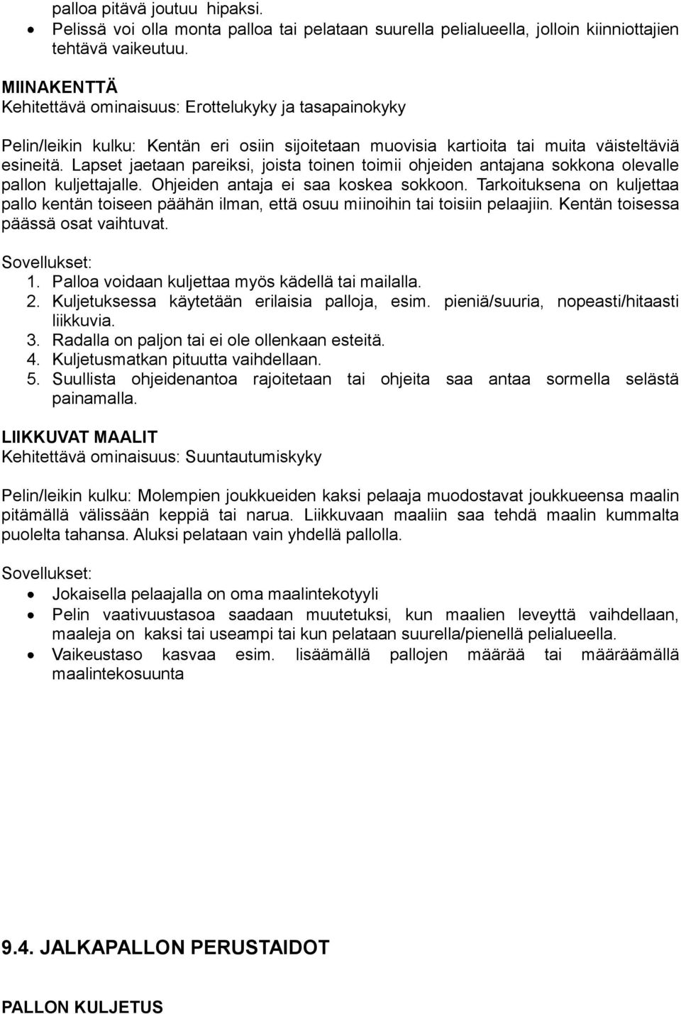 Lapset jaetaan pareiksi, joista toinen toimii ohjeiden antajana sokkona olevalle pallon kuljettajalle. Ohjeiden antaja ei saa koskea sokkoon.