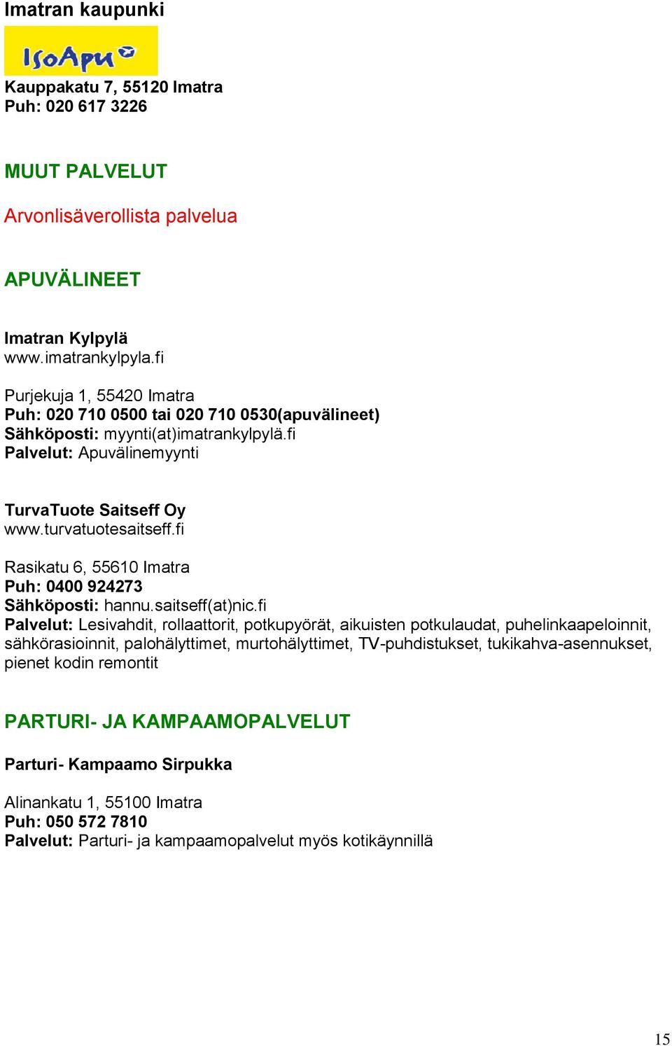 fi Rasikatu 6, 55610 Imatra Puh: 0400 924273 Sähköposti: hannu.saitseff(at)nic.