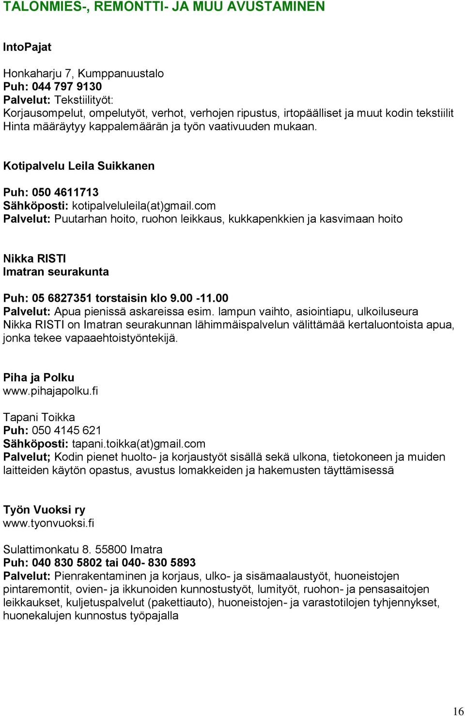 com Palvelut: Puutarhan hoito, ruohon leikkaus, kukkapenkkien ja kasvimaan hoito Nikka RISTI Imatran seurakunta Puh: 05 6827351 torstaisin klo 9.00-11.00 Palvelut: Apua pienissä askareissa esim.