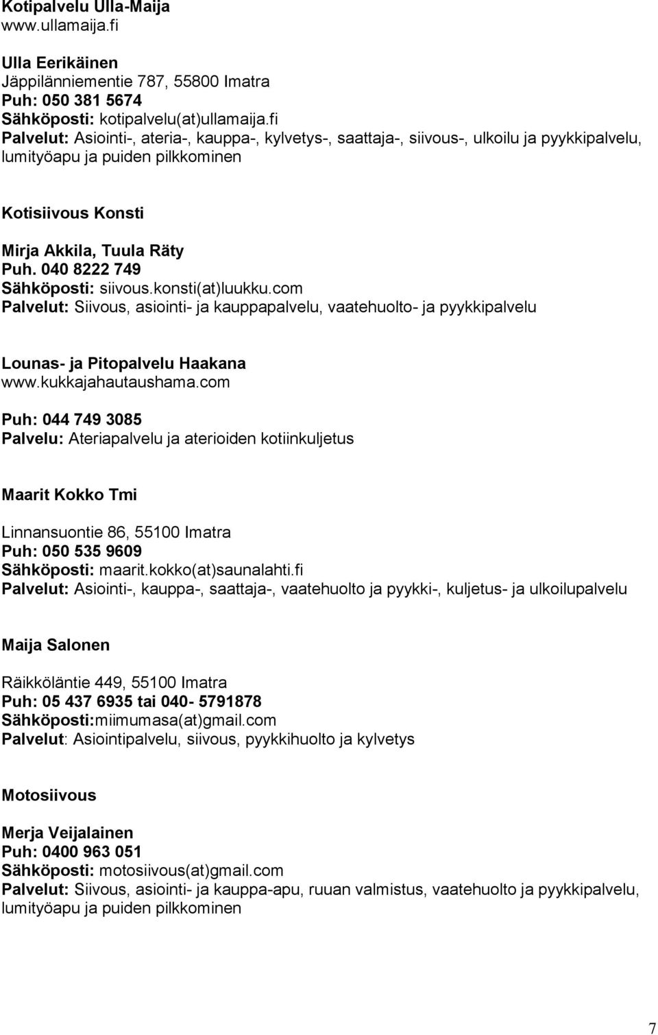 040 8222 749 Sähköposti: siivous.konsti(at)luukku.com Palvelut: Siivous, asiointi- ja kauppapalvelu, vaatehuolto- ja pyykkipalvelu Lounas- ja Pitopalvelu Haakana www.kukkajahautaushama.