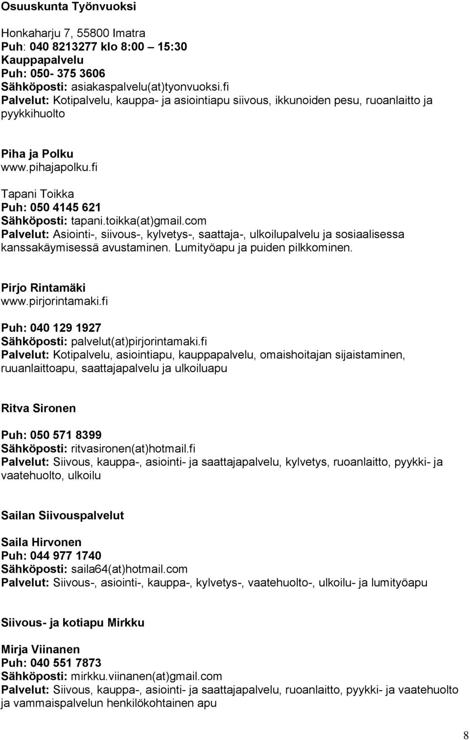 toikka(at)gmail.com Palvelut: Asiointi-, siivous-, kylvetys-, saattaja-, ulkoilupalvelu ja sosiaalisessa kanssakäymisessä avustaminen. Lumityöapu ja puiden pilkkominen. Pirjo Rintamäki www.