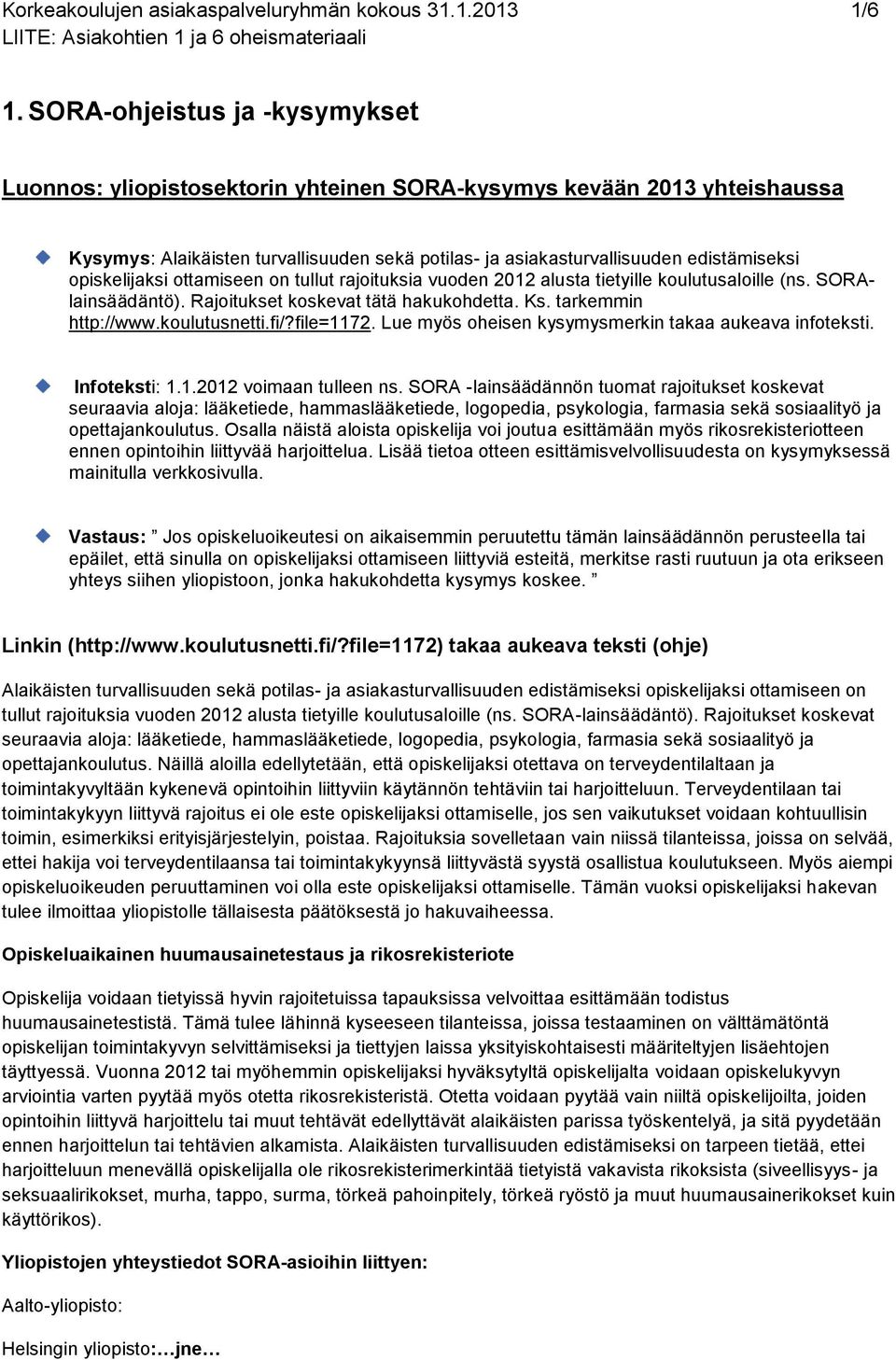 opiskelijaksi ottamiseen on tullut rajoituksia vuoden 2012 alusta tietyille koulutusaloille (ns. SORAlainsäädäntö). Rajoitukset koskevat tätä hakukohdetta. Ks. tarkemmin http://www.koulutusnetti.fi/?