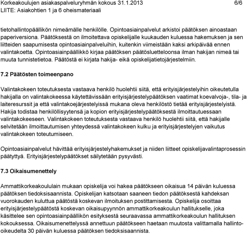 Opintoasiainpäällikkö kirjaa päätöksen päätösluetteloonsa ilman hakijan nimeä tai muuta tunnistetietoa. Päätöstä ei kirjata hakija- eikä opiskelijatietojärjestelmiin. 7.