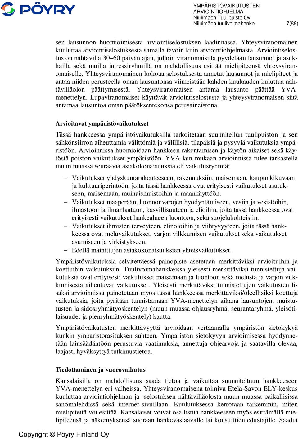 Yhteysviranomainen kokoaa selostuksesta annetut lausunnot ja mielipiteet ja antaa niiden perusteella oman lausuntonsa viimeistään kahden kuukauden kuluttua nähtävilläolon päättymisestä.