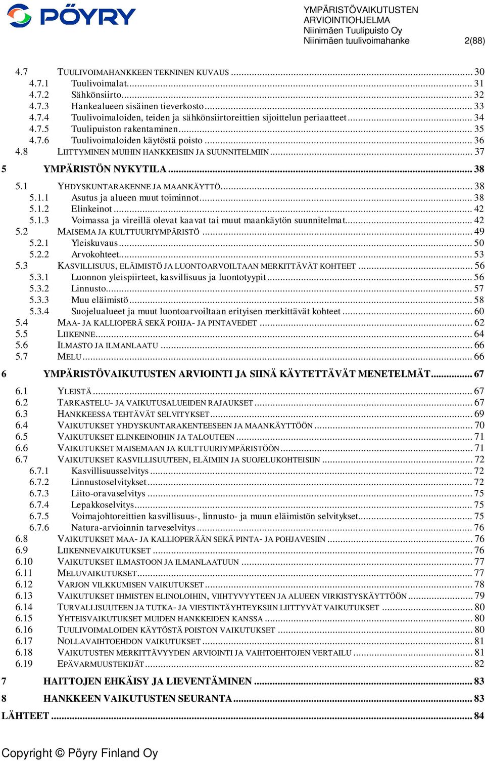 1 YHDYSKUNTARAKENNE JA MAANKÄYTTÖ... 38 5.1.1 Asutus ja alueen muut toiminnot... 38 5.1.2 Elinkeinot... 42 5.1.3 Voimassa ja vireillä olevat kaavat tai muut maankäytön suunnitelmat... 42 5.2 MAISEMA JA KULTTUURIYMPÄRISTÖ.