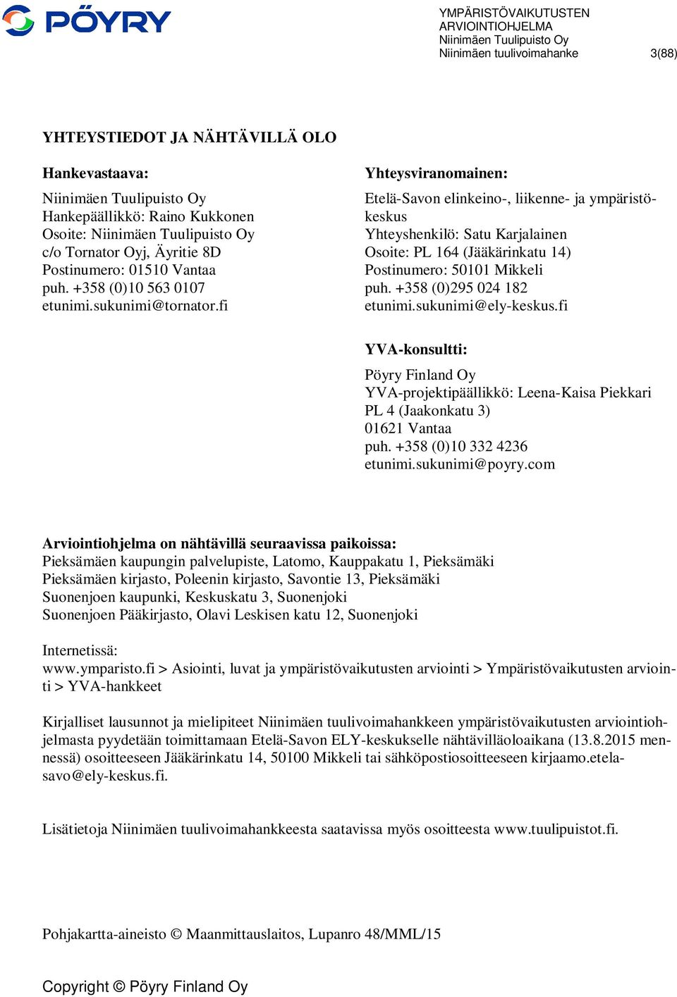 fi Yhteysviranomainen: Etelä-Savon elinkeino-, liikenne- ja ympäristökeskus Yhteyshenkilö: Satu Karjalainen Osoite: PL 164 (Jääkärinkatu 14) Postinumero: 50101 Mikkeli puh.