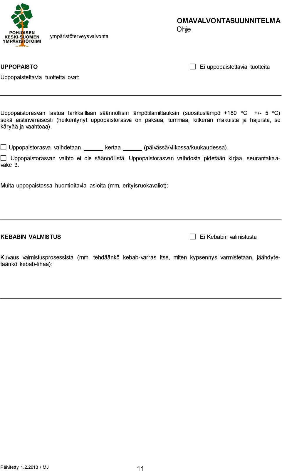 Uppopaistorasva vaihdetaan kertaa (päivässä/viikossa/kuukaudessa). Uppopaistorasvan vaihto ei ole säännöllistä. Uppopaistorasvan vaihdosta pidetään kirjaa, seurantakaavake 3.