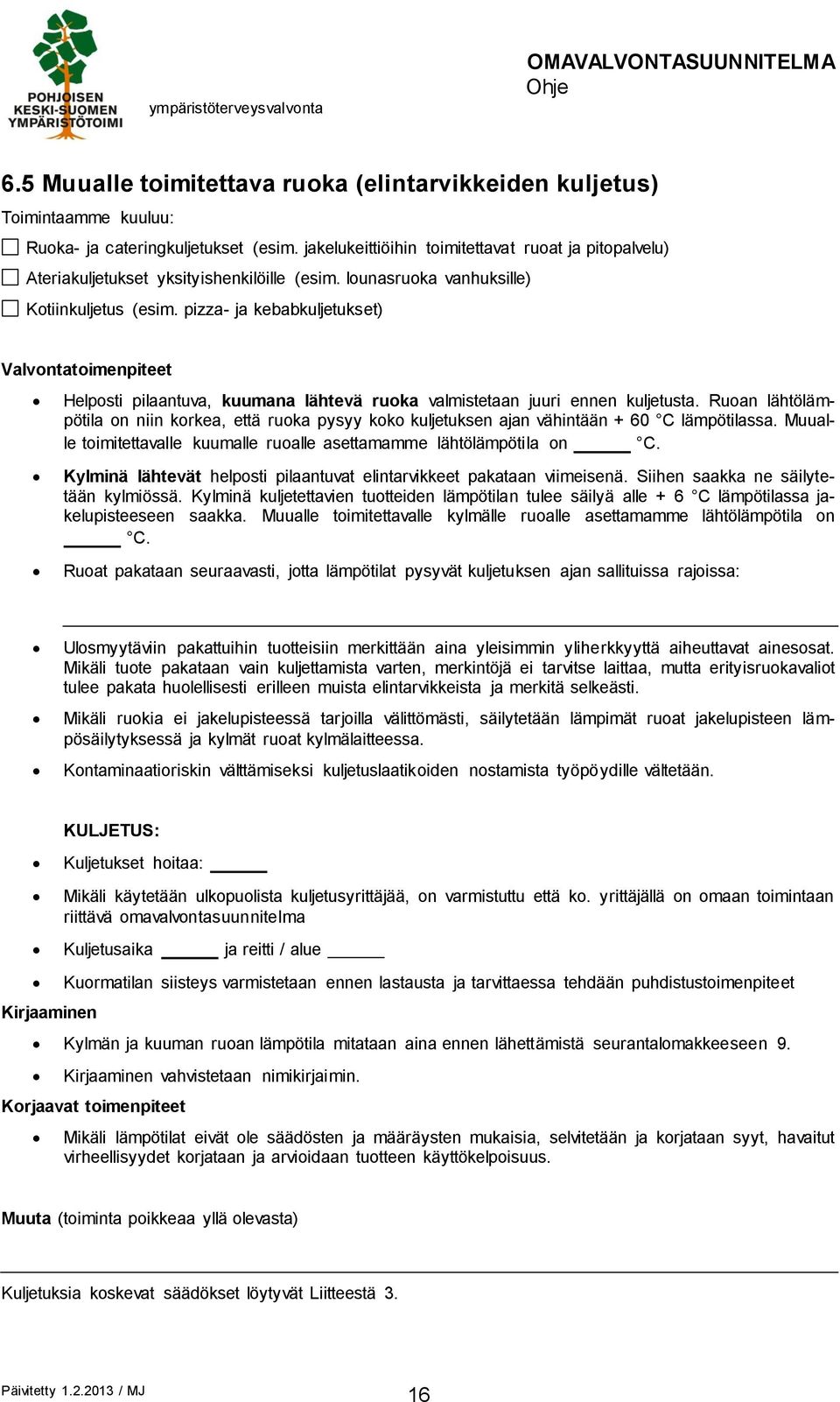 pizza- ja kebabkuljetukset) Valvontatoimenpiteet Helposti pilaantuva, kuumana lähtevä ruoka valmistetaan juuri ennen kuljetusta.