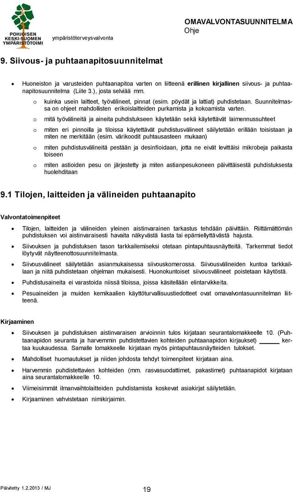 mitä työvälineitä ja aineita puhdistukseen käytetään sekä käytettävät laimennussuhteet miten eri pinnoilla ja tiloissa käytettävät puhdistusvälineet säilytetään erillään toisistaan ja miten ne