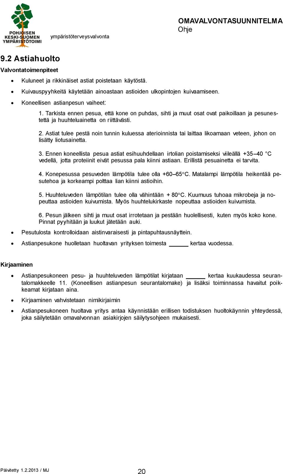 Astiat tulee pestä noin tunnin kuluessa aterioinnista tai laittaa likoamaan veteen, johon on lisätty liotusainetta. 3.