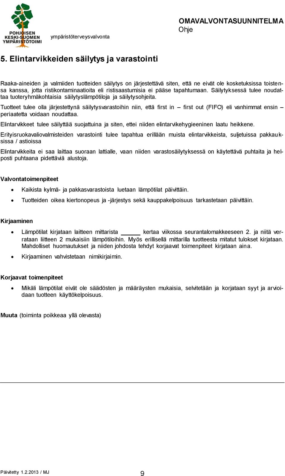 Tuotteet tulee olla järjestettynä säilytysvarastoihin niin, että first in first out (FIFO) eli vanhimmat ensin periaatetta voidaan noudattaa.