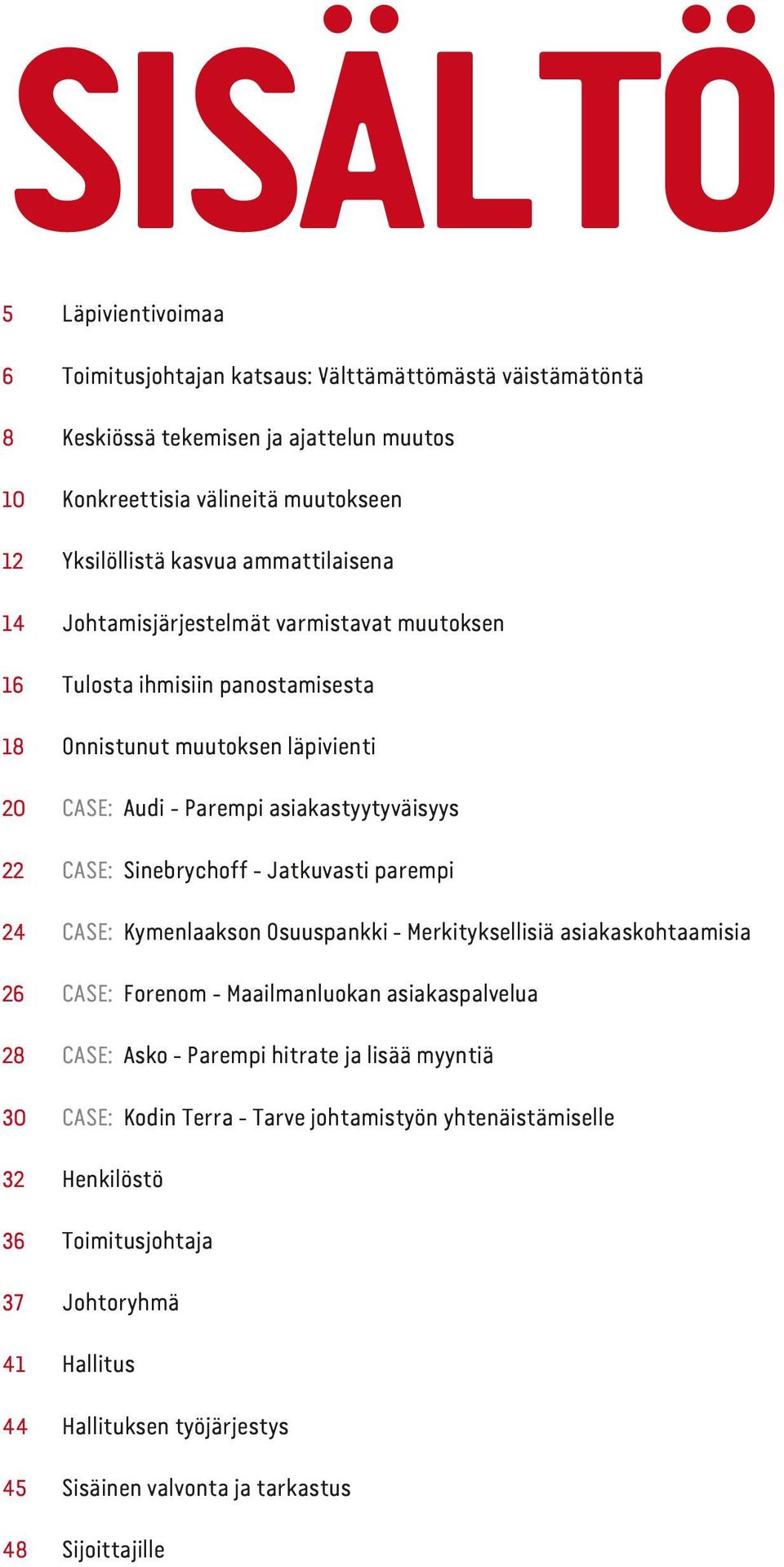 Sinebrychoff Jatkuvasti parempi 24 CASE: Kymenlaakson Osuuspankki Merkityksellisiä asiakaskohtaamisia 26 CASE: Forenom Maailmanluokan asiakaspalvelua 28 CASE: Asko Parempi hitrate ja lisää