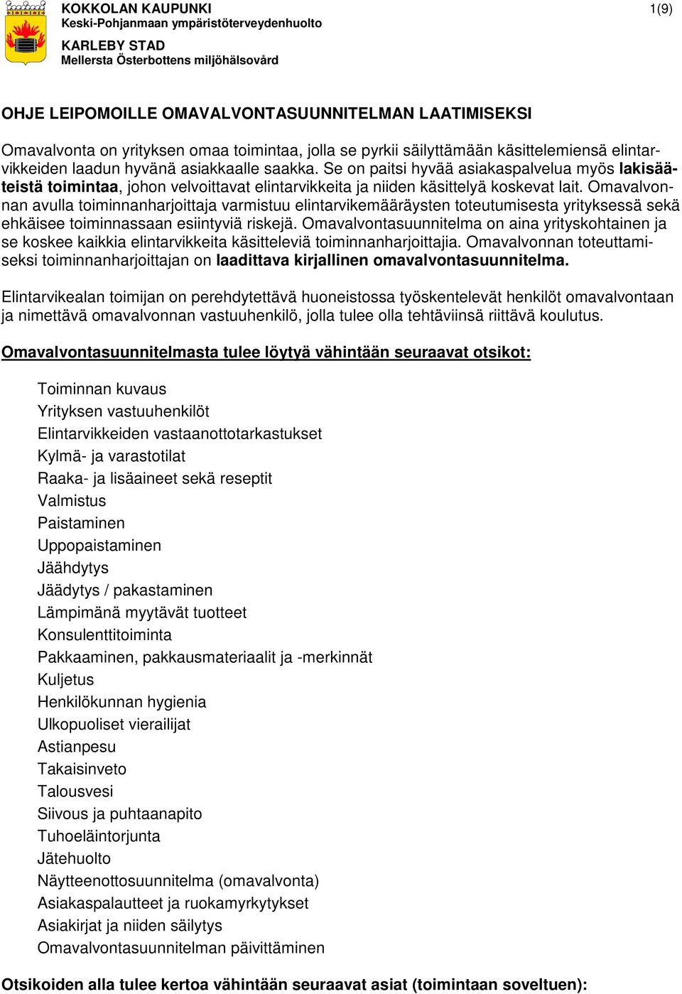 Omavalvonnan avulla toiminnanharjoittaja varmistuu elintarvikemääräysten toteutumisesta yrityksessä sekä ehkäisee toiminnassaan esiintyviä riskejä.