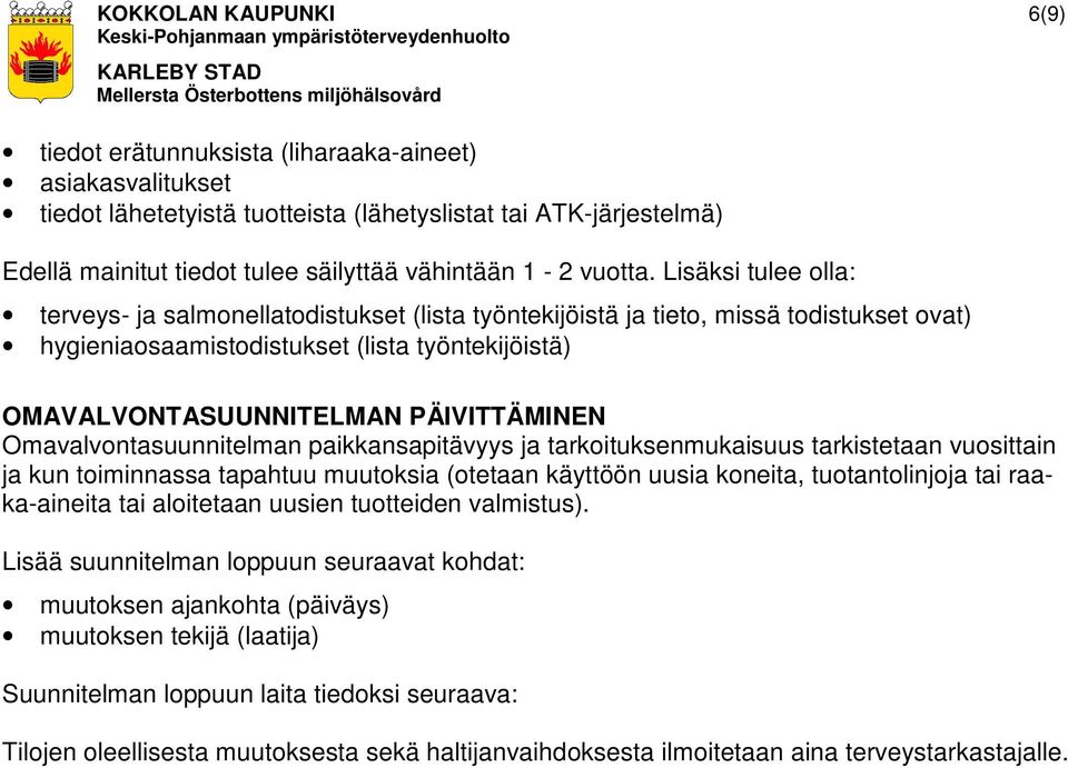 Lisäksi tulee olla: terveys- ja salmonellatodistukset (lista työntekijöistä ja tieto, missä todistukset ovat) hygieniaosaamistodistukset (lista työntekijöistä) OMAVALVONTASUUNNITELMAN PÄIVITTÄMINEN