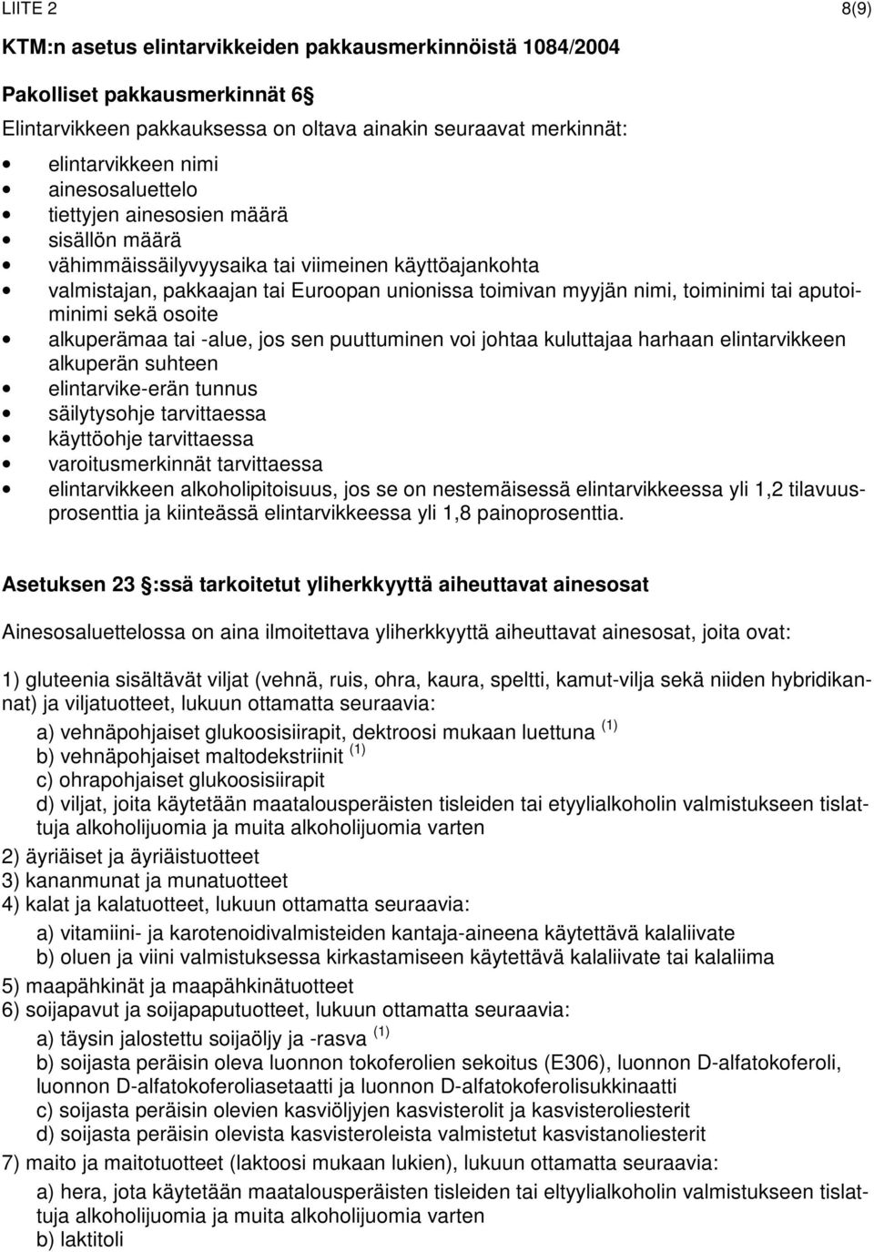 aputoiminimi sekä osoite alkuperämaa tai -alue, jos sen puuttuminen voi johtaa kuluttajaa harhaan elintarvikkeen alkuperän suhteen elintarvike-erän tunnus säilytysohje tarvittaessa käyttöohje