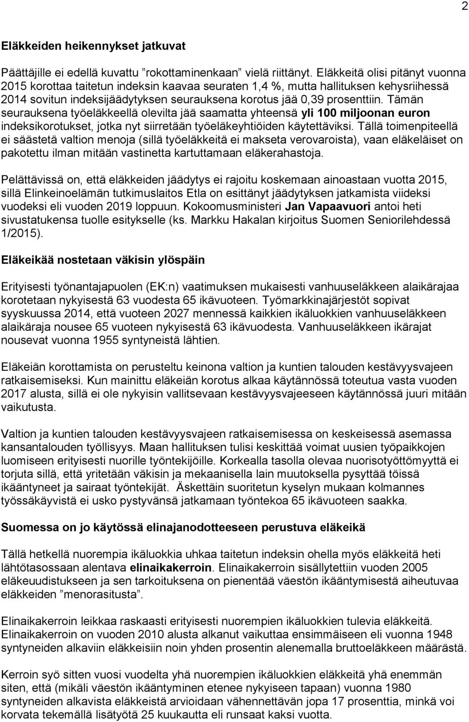 Tämän seurauksena työeläkkeellä olevilta jää saamatta yhteensä yli 100 miljoonan euron indeksikorotukset, jotka nyt siirretään työeläkeyhtiöiden käytettäviksi.
