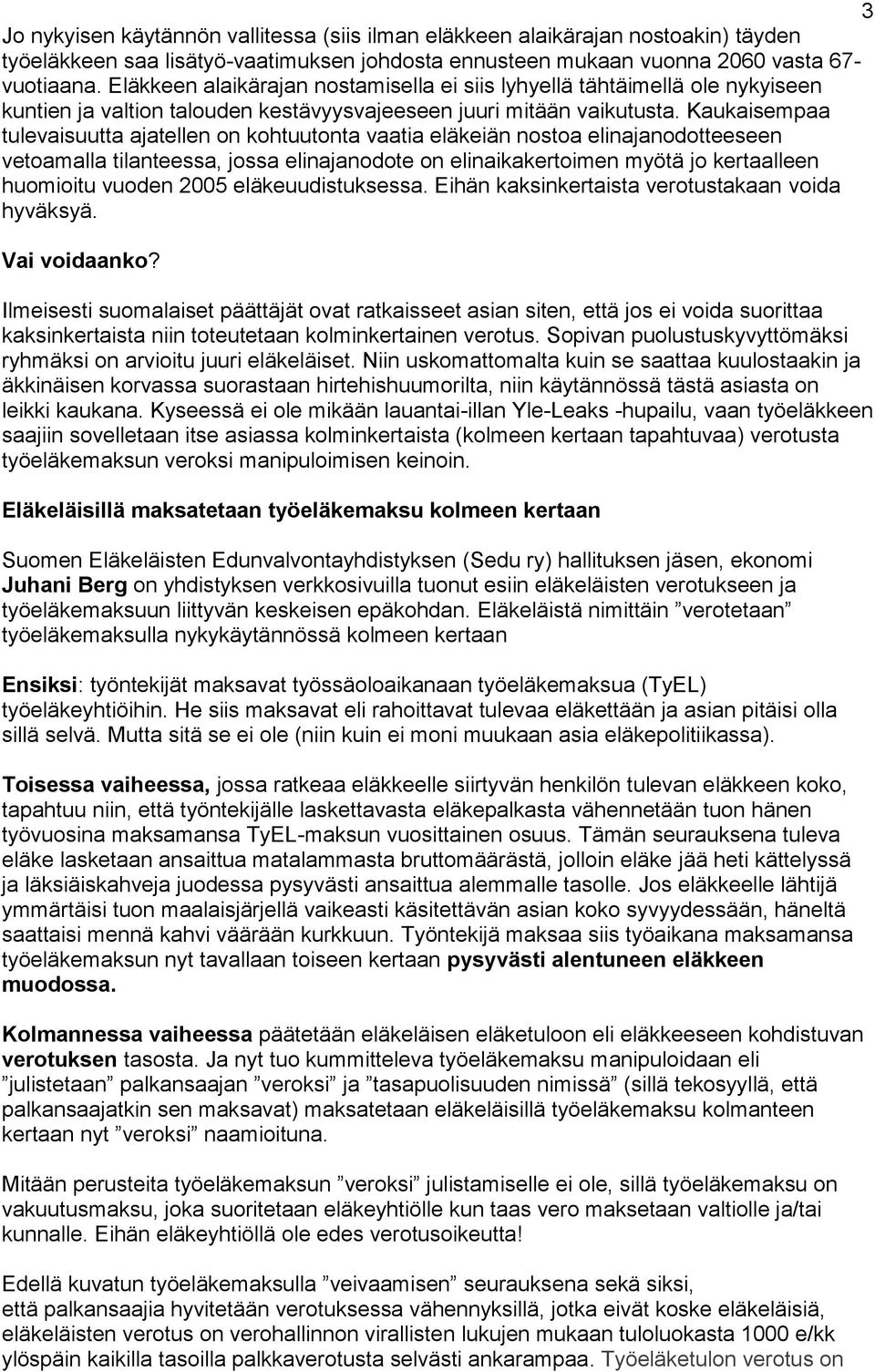 Kaukaisempaa tulevaisuutta ajatellen on kohtuutonta vaatia eläkeiän nostoa elinajanodotteeseen vetoamalla tilanteessa, jossa elinajanodote on elinaikakertoimen myötä jo kertaalleen huomioitu vuoden