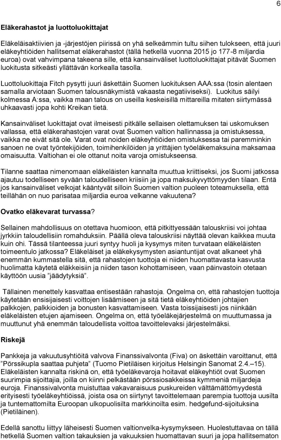 Luottoluokittaja Fitch pysytti juuri äskettäin Suomen luokituksen AAA:ssa (tosin alentaen samalla arviotaan Suomen talousnäkymistä vakaasta negatiiviseksi).