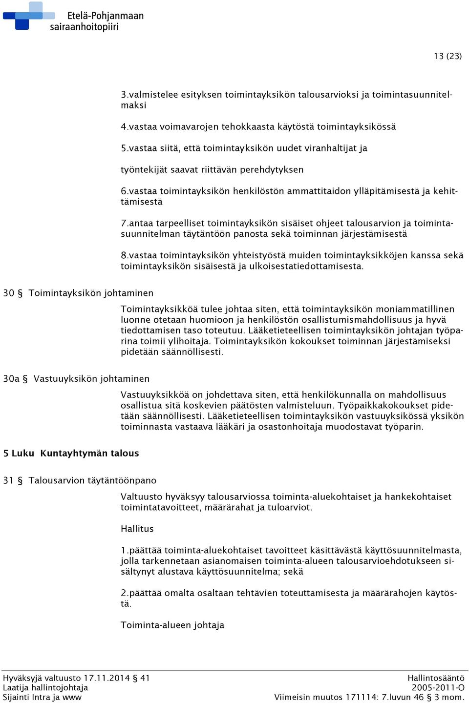 antaa tarpeelliset toimintayksikön sisäiset ohjeet talousarvion ja toimintasuunnitelman täytäntöön panosta sekä toiminnan järjestämisestä 8.