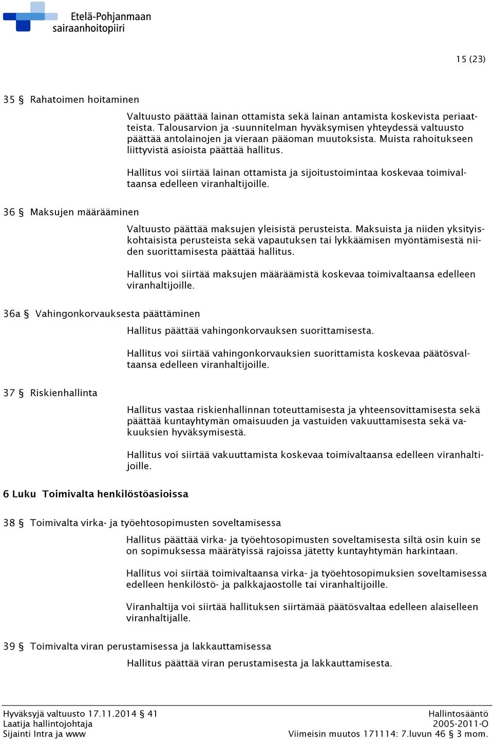 Hallitus voi siirtää lainan ottamista ja sijoitustoimintaa koskevaa toimivaltaansa edelleen viranhaltijoille. 36 Maksujen määrääminen Valtuusto päättää maksujen yleisistä perusteista.