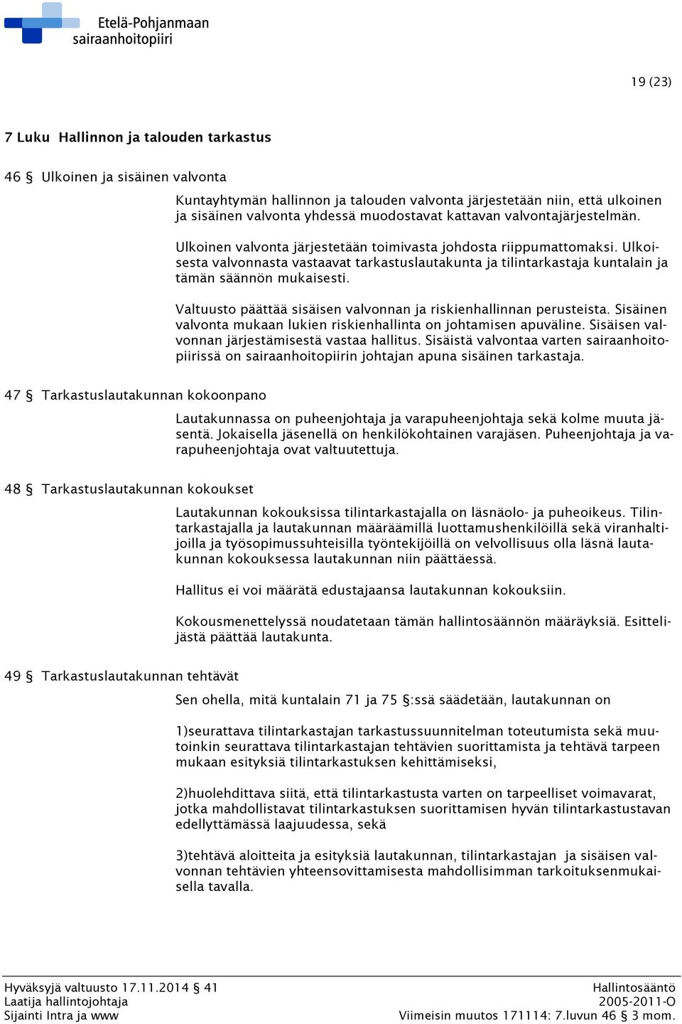 Ulkoisesta valvonnasta vastaavat tarkastuslautakunta ja tilintarkastaja kuntalain ja tämän säännön mukaisesti. Valtuusto päättää sisäisen valvonnan ja riskienhallinnan perusteista.