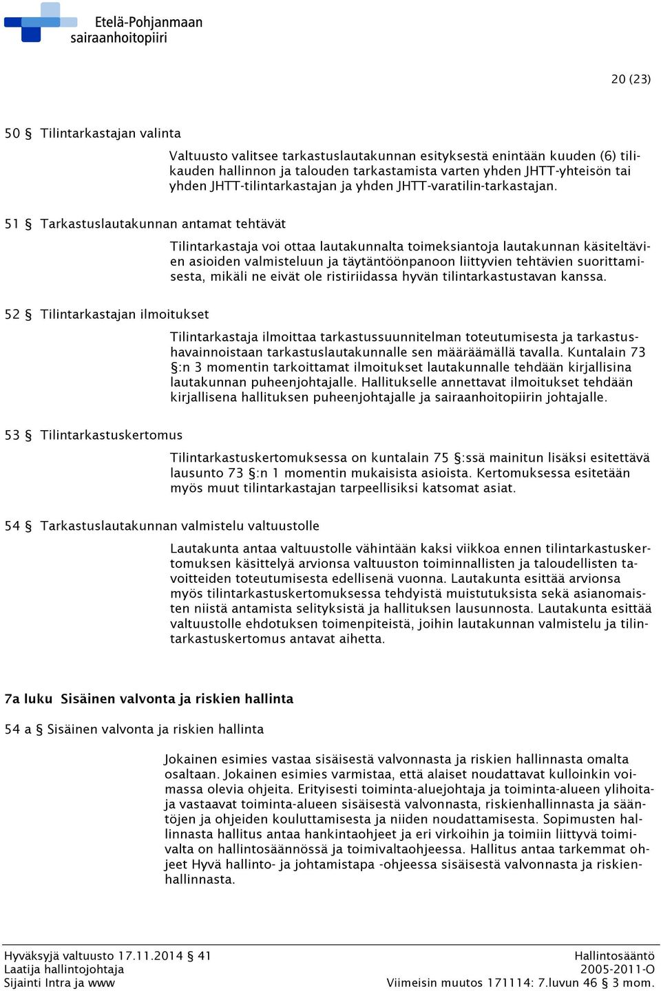 51 Tarkastuslautakunnan antamat tehtävät Tilintarkastaja voi ottaa lautakunnalta toimeksiantoja lautakunnan käsiteltävien asioiden valmisteluun ja täytäntöönpanoon liittyvien tehtävien