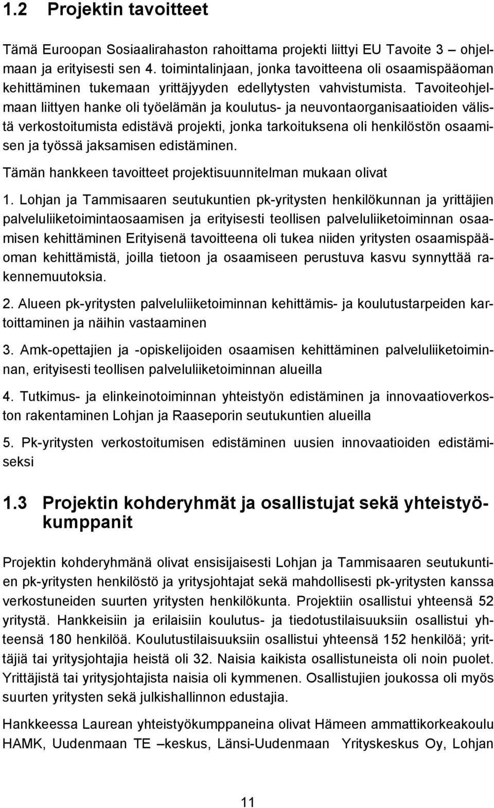 Tavoiteohjelmaan liittyen hanke oli työelämän ja koulutus- ja neuvontaorganisaatioiden välistä verkostoitumista edistävä projekti, jonka tarkoituksena oli henkilöstön osaamisen ja työssä jaksamisen