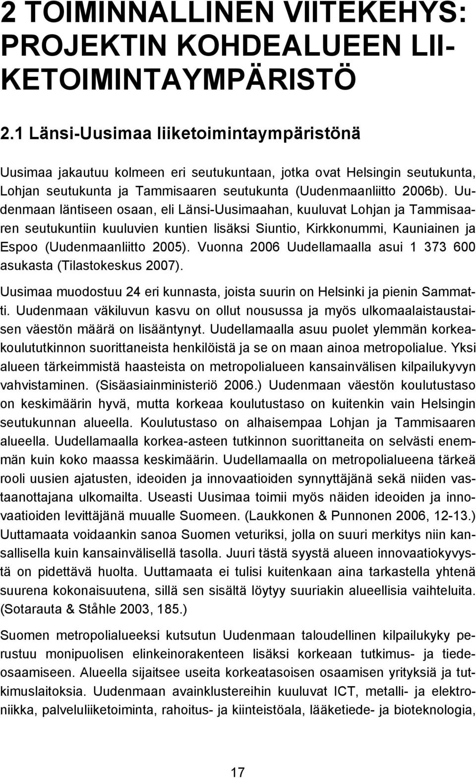 Uudenmaan läntiseen osaan, eli Länsi-Uusimaahan, kuuluvat Lohjan ja Tammisaaren seutukuntiin kuuluvien kuntien lisäksi Siuntio, Kirkkonummi, Kauniainen ja Espoo (Uudenmaanliitto 2005).