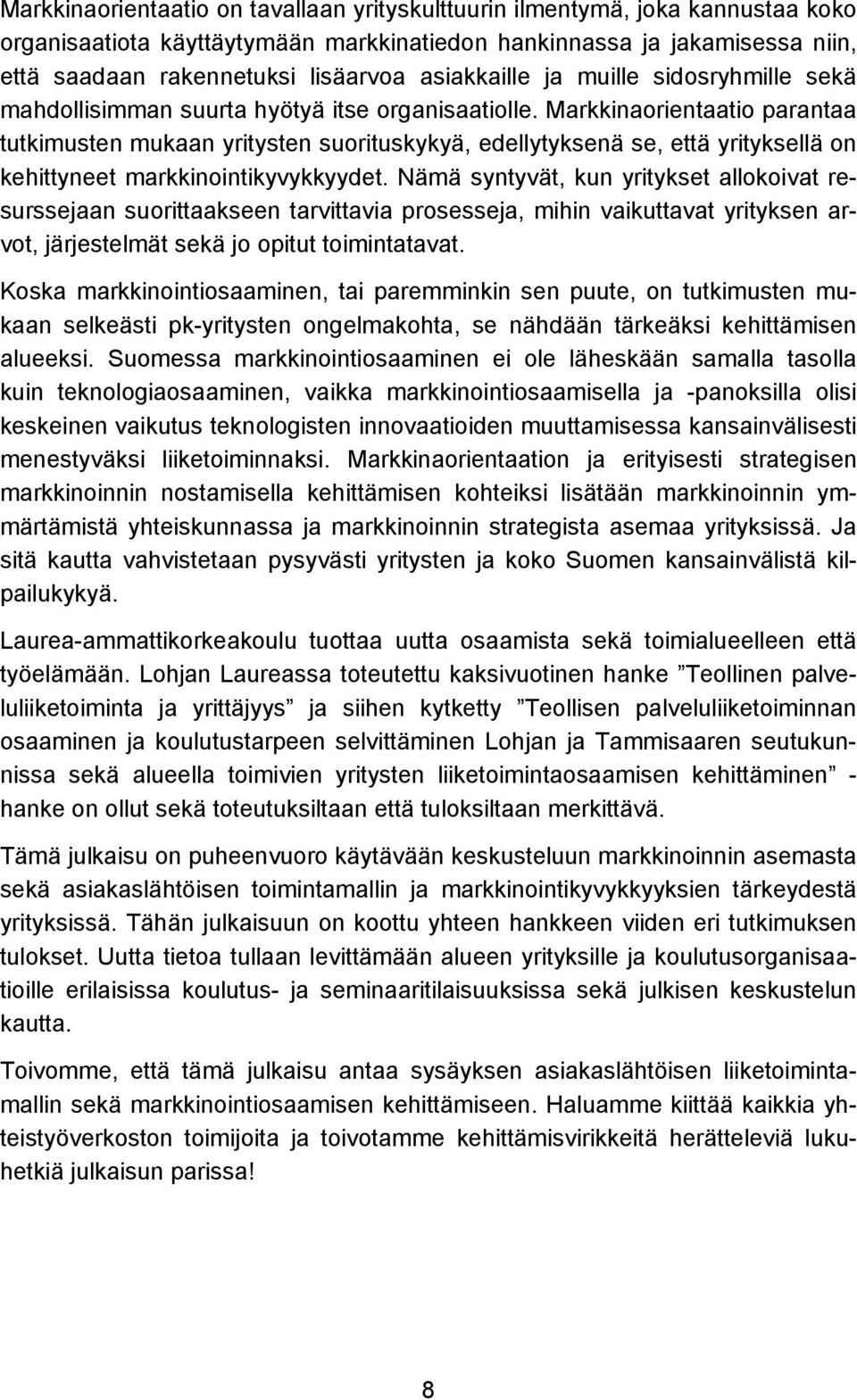 Markkinaorientaatio parantaa tutkimusten mukaan yritysten suorituskykyä, edellytyksenä se, että yrityksellä on kehittyneet markkinointikyvykkyydet.