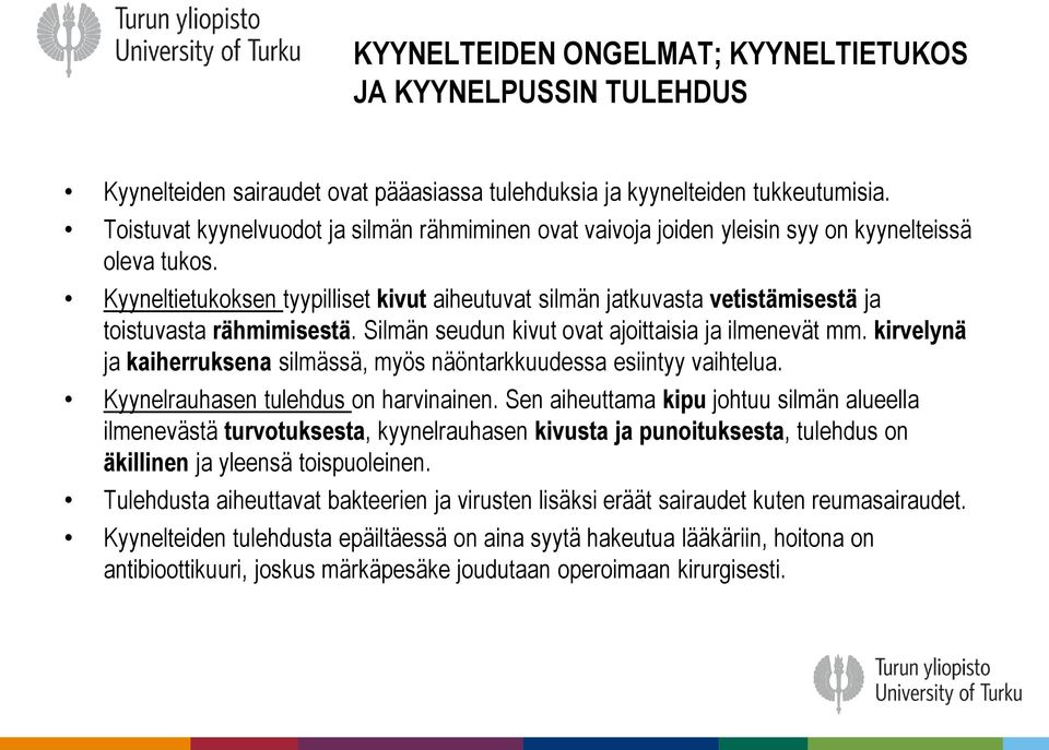 Kyyneltietukoksen tyypilliset kivut aiheutuvat silmän jatkuvasta vetistämisestä ja toistuvasta rähmimisestä. Silmän seudun kivut ovat ajoittaisia ja ilmenevät mm.