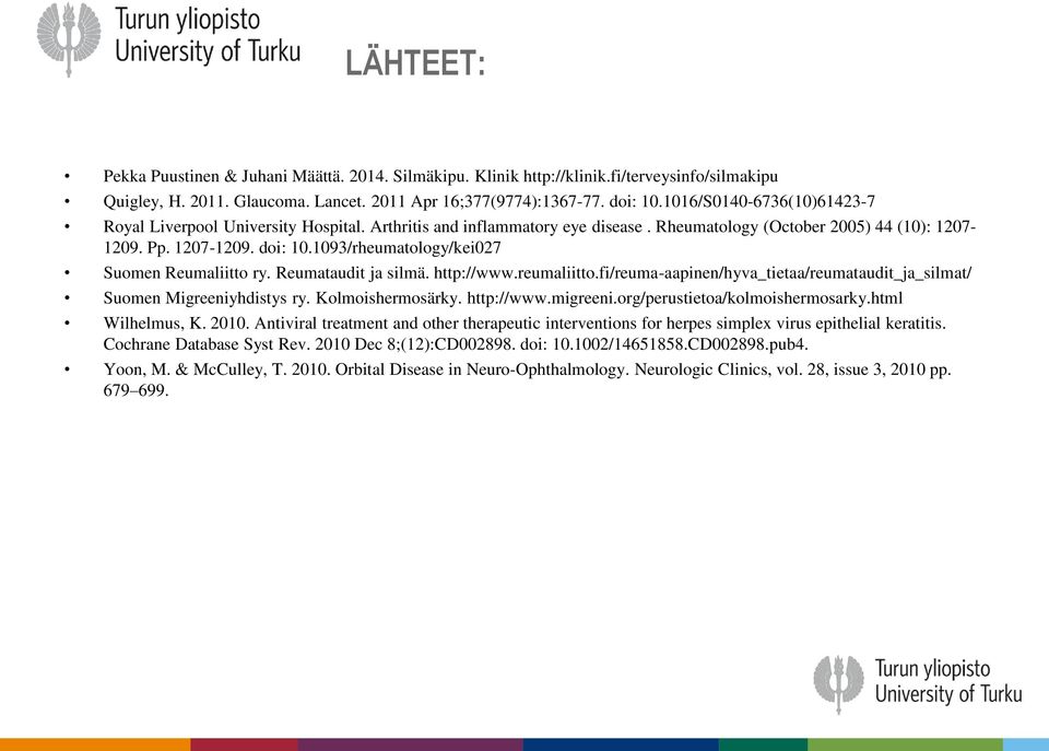 1093/rheumatology/kei027 Suomen Reumaliitto ry. Reumataudit ja silmä. http://www.reumaliitto.fi/reuma-aapinen/hyva_tietaa/reumataudit_ja_silmat/ Suomen Migreeniyhdistys ry. Kolmoishermosärky.