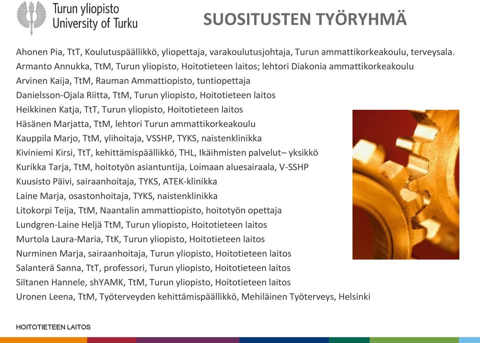 Hoitotieteen laitos Heikkinen Katja, TtT, Turun yliopisto, Hoitotieteen laitos Häsänen Marjatta, TtM, lehtori Turun ammattikorkeakoulu Kauppila Marjo, TtM, ylihoitaja, VSSHP, TYKS, naistenklinikka