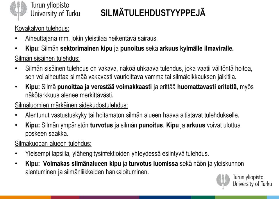 jälkitila. Kipu: Silmä punoittaa ja verestää voimakkaasti ja erittää huomattavasti eritettä, myös näkötarkkuus alenee merkittävästi.