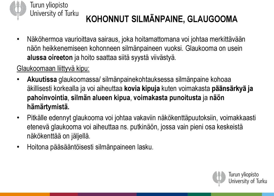 Glaukoomaan liittyvä kipu: Akuutissa glaukoomassa/ silmänpainekohtauksessa silmänpaine kohoaa äkillisesti korkealla ja voi aiheuttaa kovia kipuja kuten voimakasta päänsärkyä ja