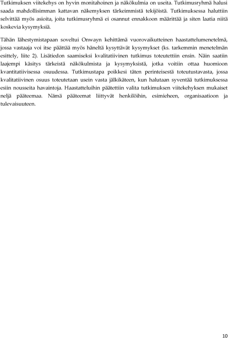 Tähän lähestymistapaan soveltui Onwayn kehittämä vuorovaikutteinen haastattelumenetelmä, jossa vastaaja voi itse päättää myös häneltä kysyttävät kysymykset (ks.