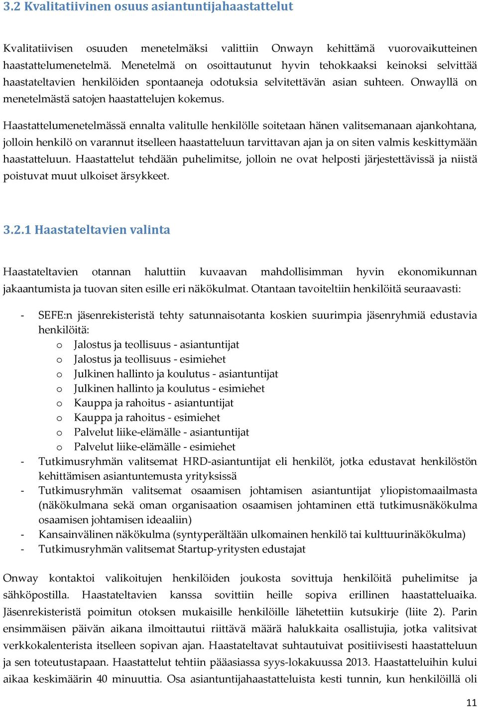 Haastattelumenetelmässä ennalta valitulle henkilölle soitetaan hänen valitsemanaan ajankohtana, jolloin henkilö on varannut itselleen haastatteluun tarvittavan ajan ja on siten valmis keskittymään