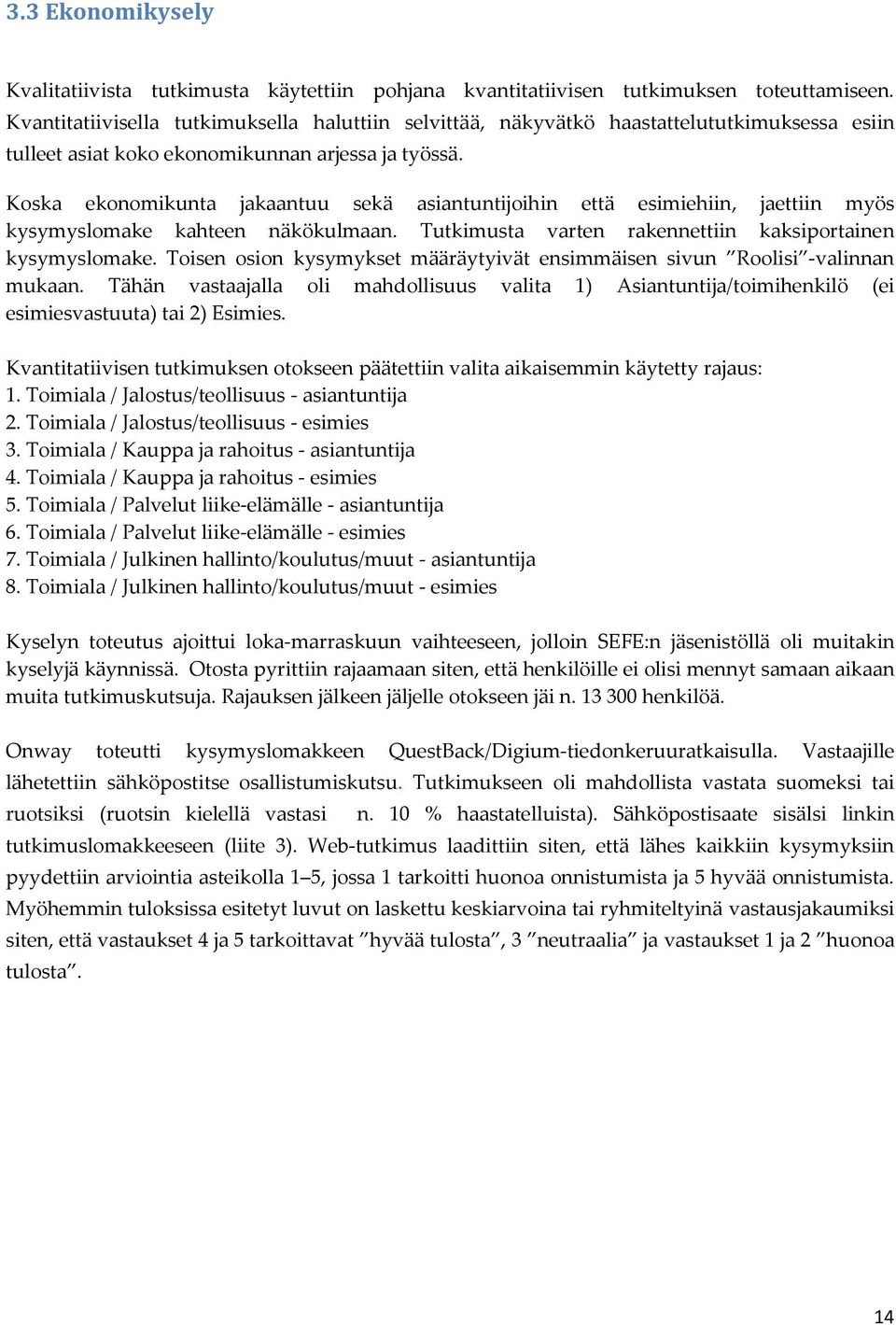 Koska ekonomikunta jakaantuu sekä asiantuntijoihin että esimiehiin, jaettiin myös kysymyslomake kahteen näkökulmaan. Tutkimusta varten rakennettiin kaksiportainen kysymyslomake.