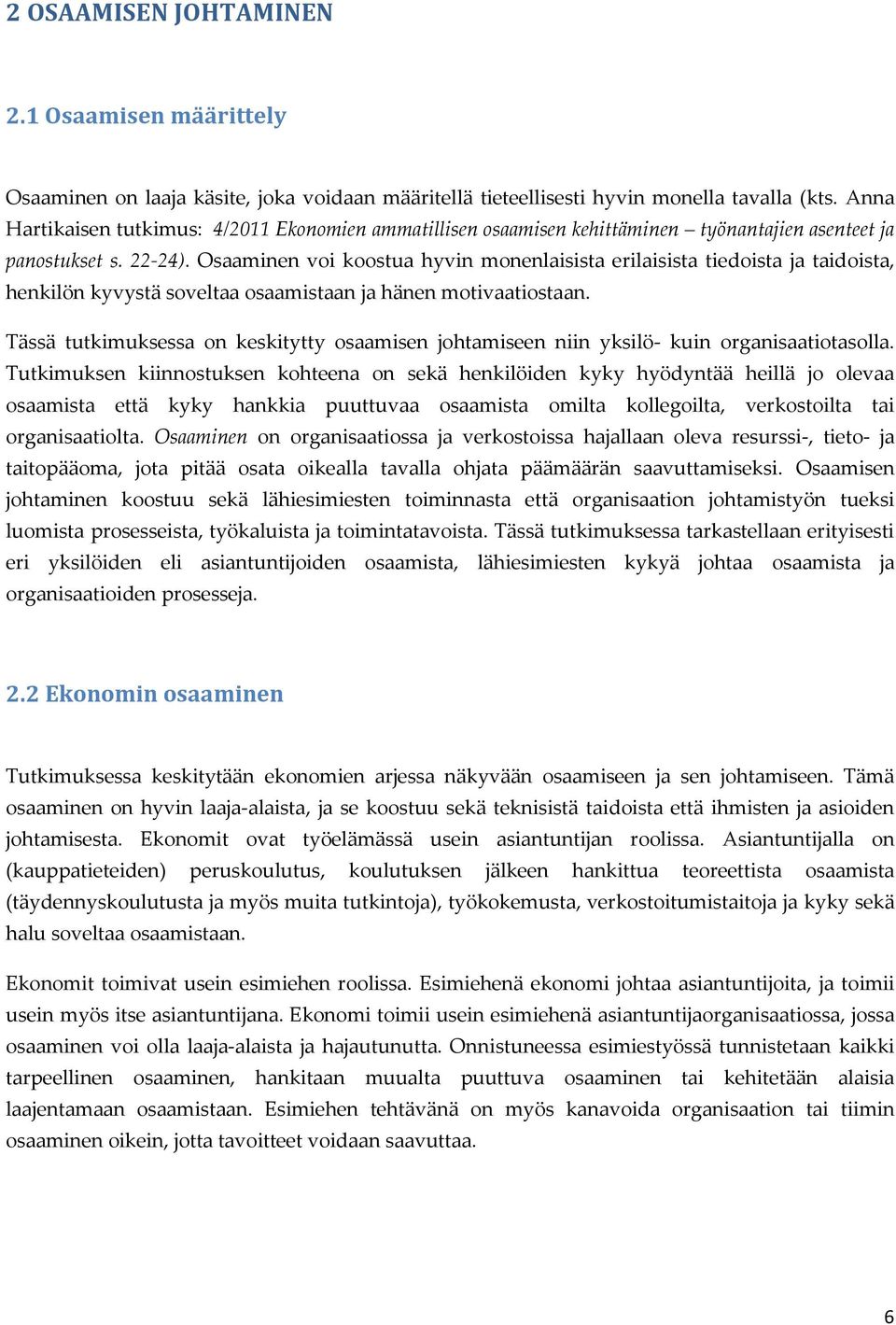 Osaaminen voi koostua hyvin monenlaisista erilaisista tiedoista ja taidoista, henkilön kyvystä soveltaa osaamistaan ja hänen motivaatiostaan.