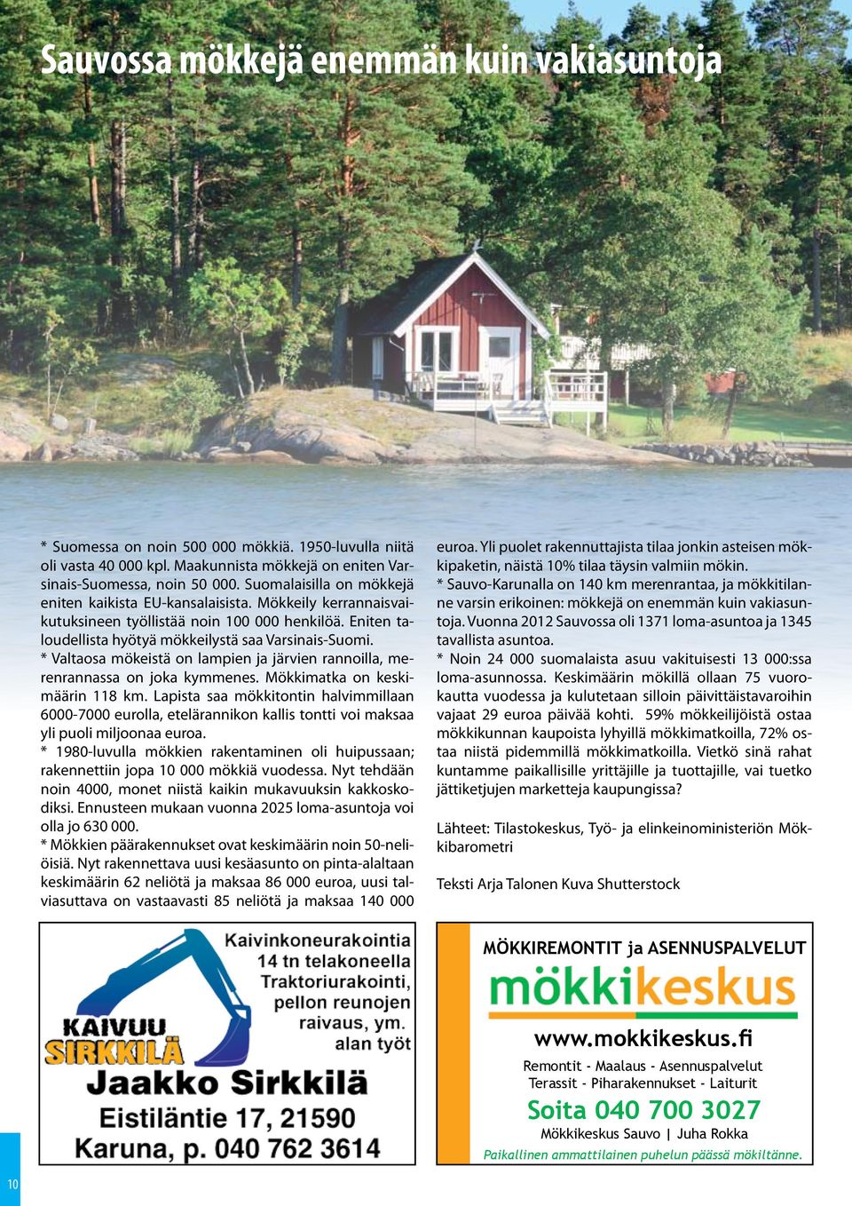 * Valtaosa mökeistä on lampien ja järvien rannoilla, merenrannassa on joka kymmenes. Mökkimatka on keskimäärin 118 km.