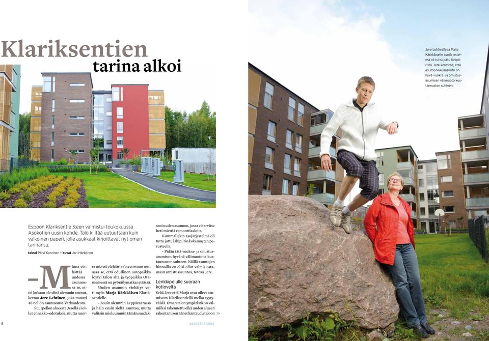 Talo kiiltää uutuuttaan kuin valkoinen paperi, jolle asukkaat kirjoittavat nyt oman tarinansa.