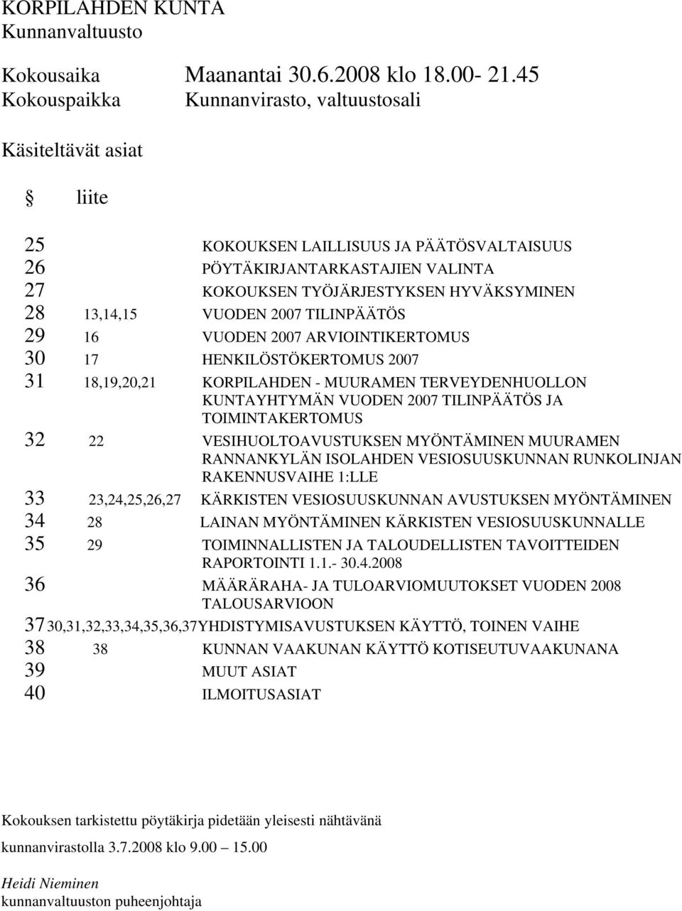 13,14,15 VUODEN 2007 TILINPÄÄTÖS 29 16 VUODEN 2007 ARVIOINTIKERTOMUS 30 17 HENKILÖSTÖKERTOMUS 2007 31 18,19,20,21 KORPILAHDEN - MUURAMEN TERVEYDENHUOLLON KUNTAYHTYMÄN VUODEN 2007 TILINPÄÄTÖS JA