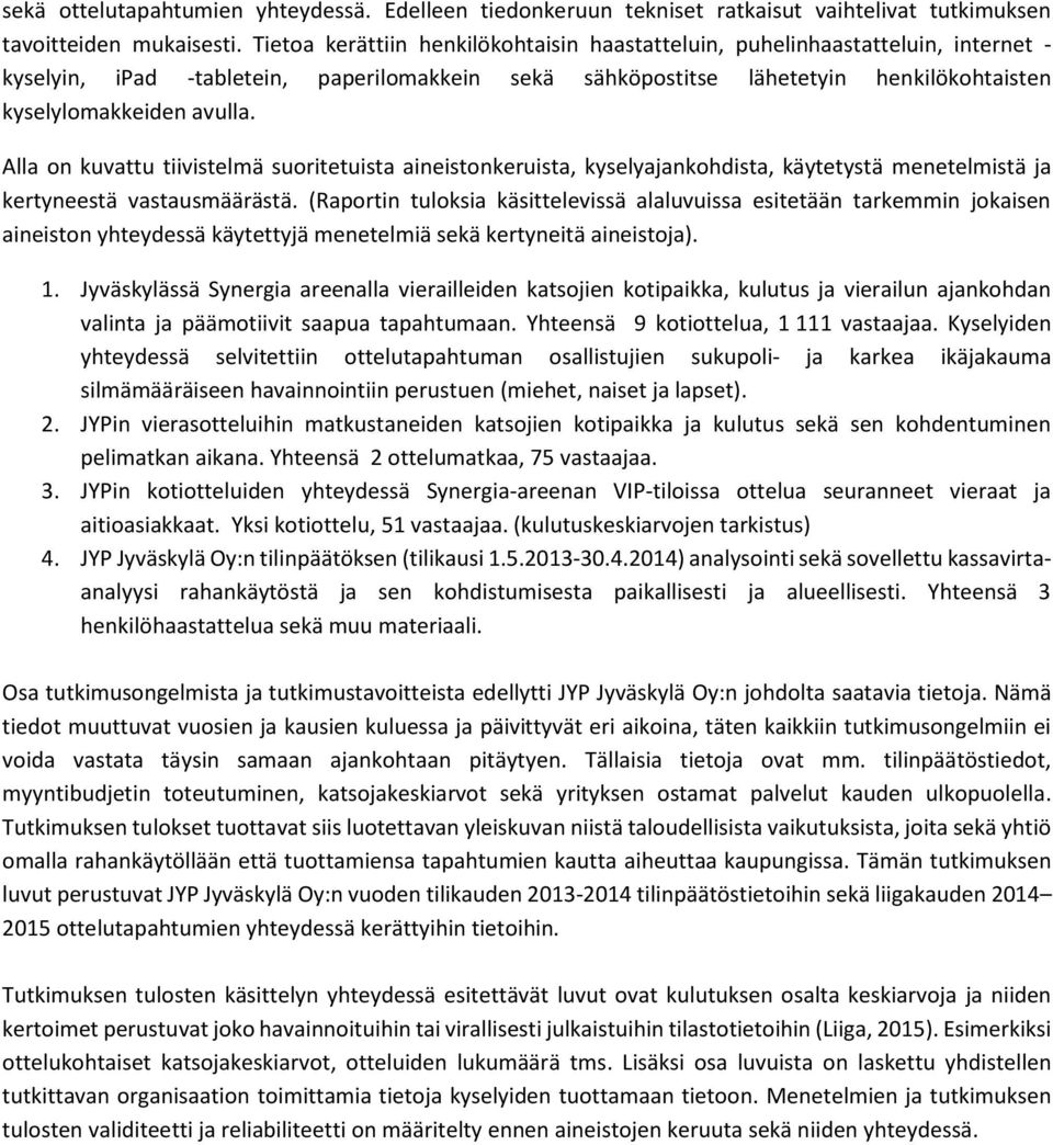 Alla on kuvattu tiivistelmä suoritetuista aineistonkeruista, kyselyajankohdista, käytetystä menetelmistä ja kertyneestä vastausmäärästä.