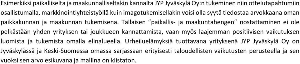 Tällaisen paikallis- ja maakuntahengen nostattaminen ei ole pelkästään yhden yrityksen tai joukkueen kannattamista, vaan myös laajemman positiivisen vaikutuksen luomista